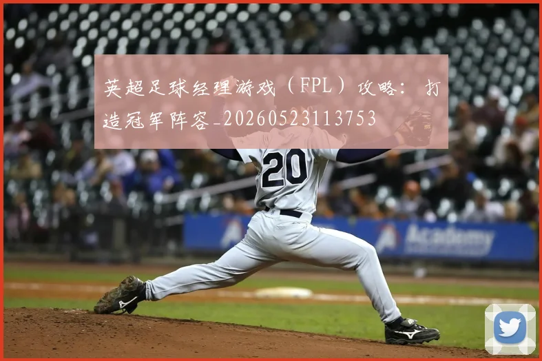 英超足球经理游戏（FPL）攻略：打造冠军阵容_20260523113753