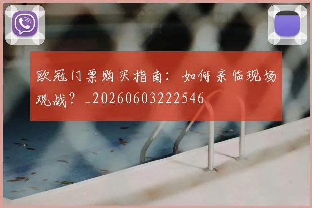 欧冠门票购买指南:如何亲临现场观战?_20260603222546