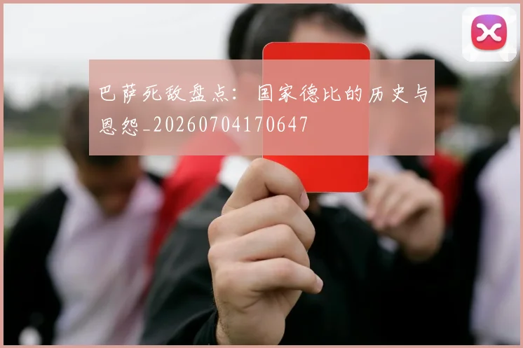巴萨死敌盘点：国家德比的历史与恩怨_20260704170647