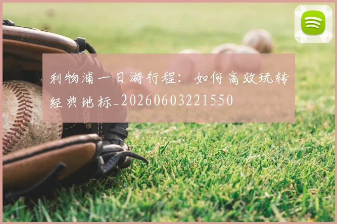 利物浦一日游行程：如何高效玩转经典地标_20260603221550
