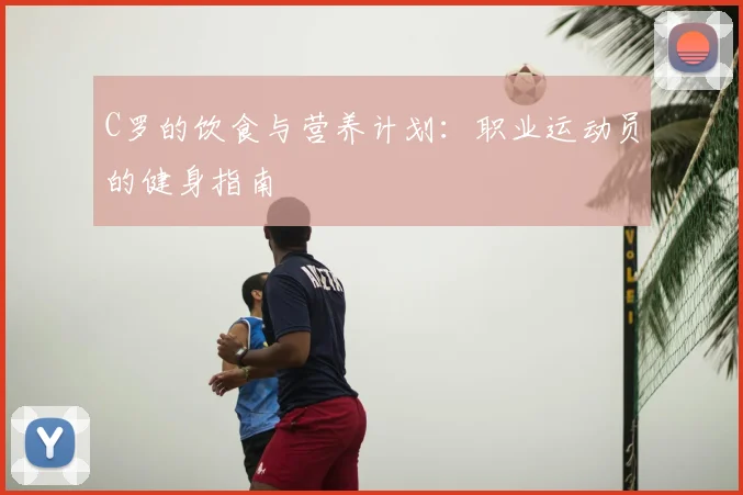 C罗的饮食与营养计划：职业运动员的健身指南