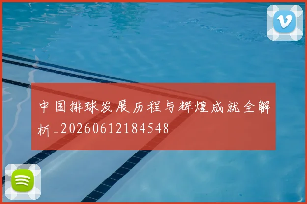 中国排球发展历程与辉煌成就全解析_20260612184548