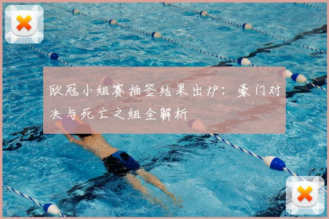 欧冠小组赛抽签结果出炉：豪门对决与死亡之组全解析